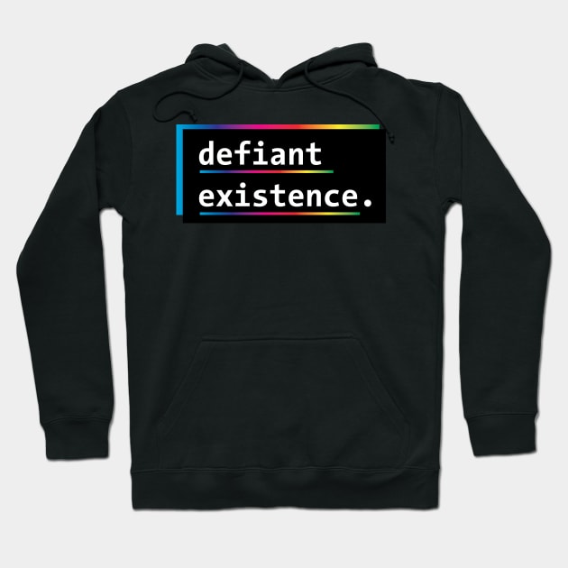 Defiant Existence (Rainbow/LGBTQ) Hoodie by PhineasFrogg